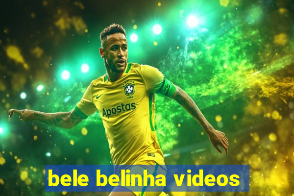 bele belinha videos